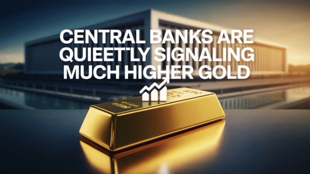 Central Banks Are Quietly Signaling Much Higher Gold